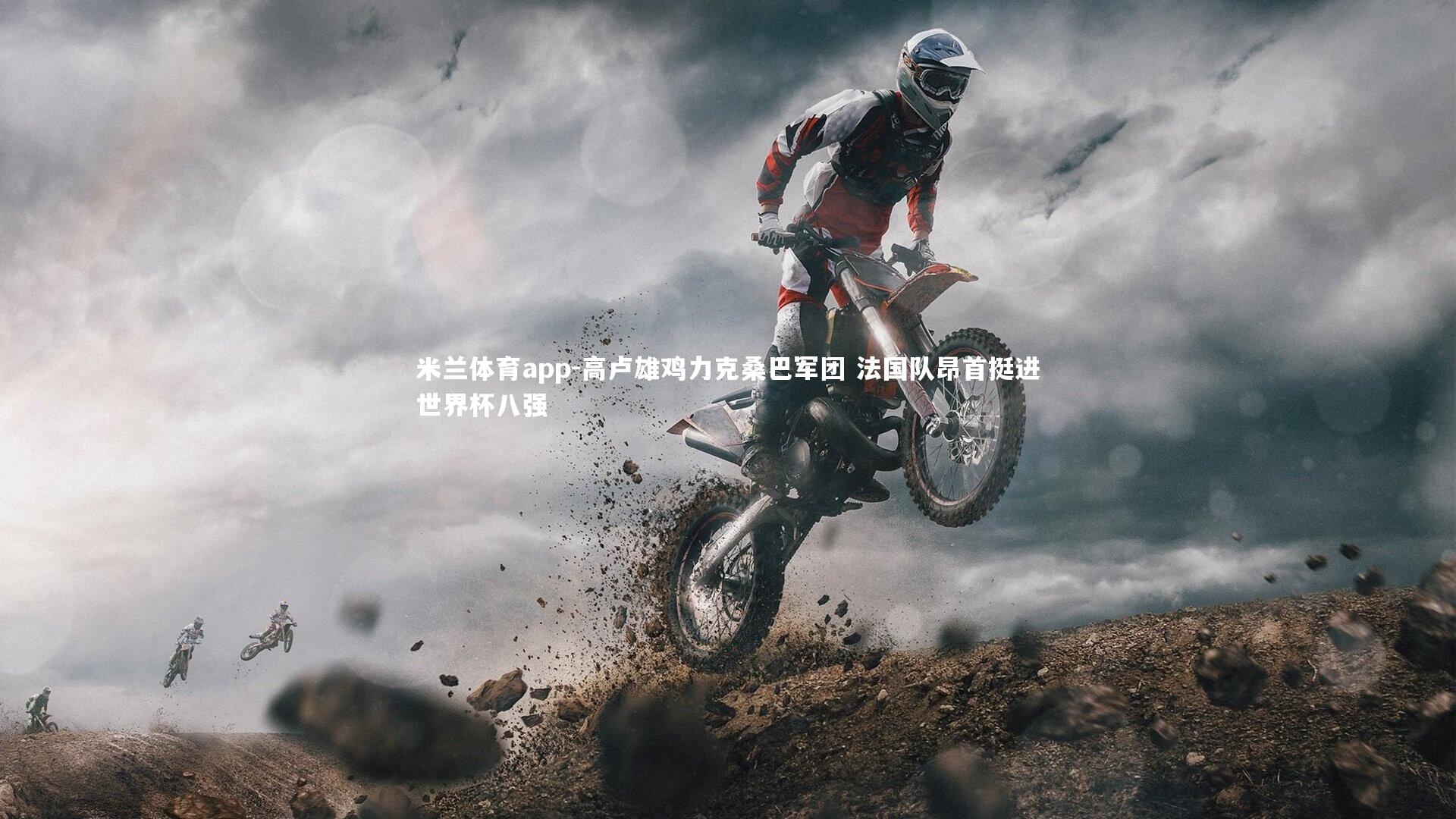 米兰体育app-高卢雄鸡力克桑巴军团 法国队昂首挺进世界杯八强
