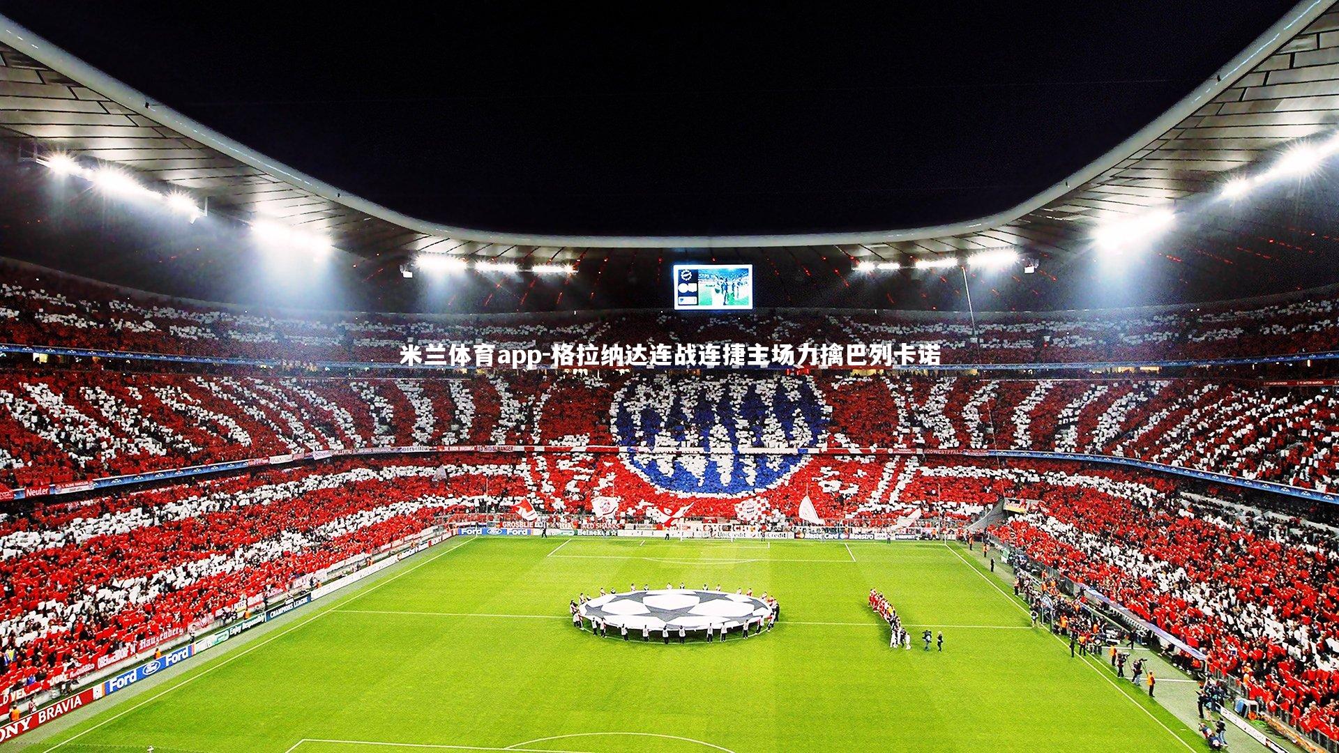 米兰体育app-格拉纳达连战连捷主场力擒巴列卡诺