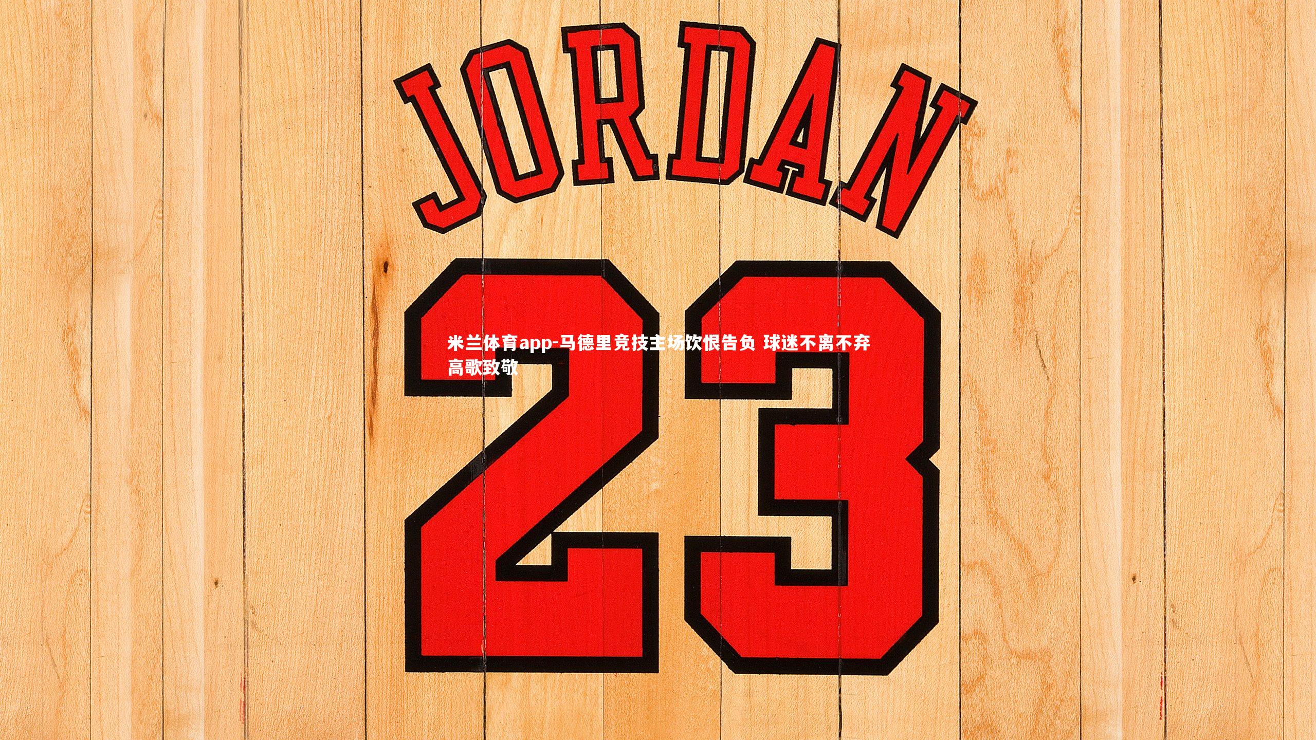 米兰体育app-马德里竞技主场饮恨告负 球迷不离不弃高歌致敬