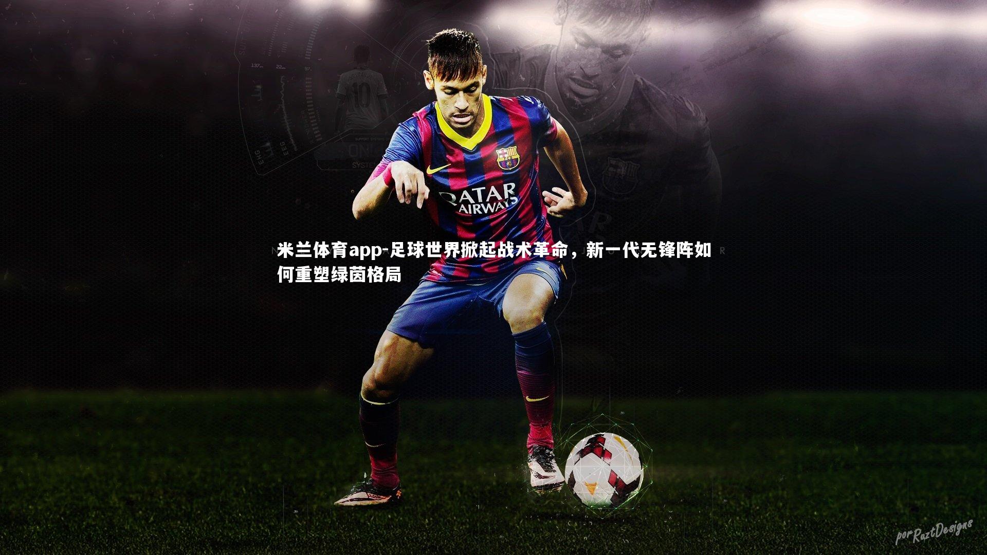 米兰体育app-足球世界掀起战术革命，新一代无锋阵如何重塑绿茵格局