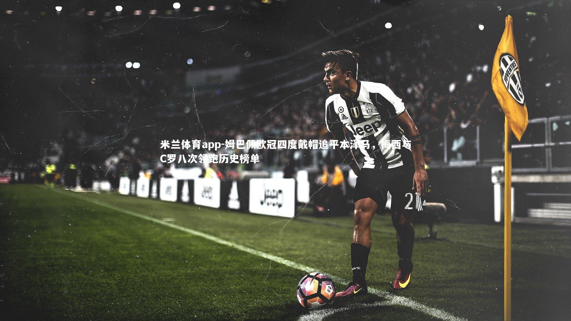 姆巴佩欧冠四度戴帽追平本泽马，梅西与C罗八次领跑历史榜单