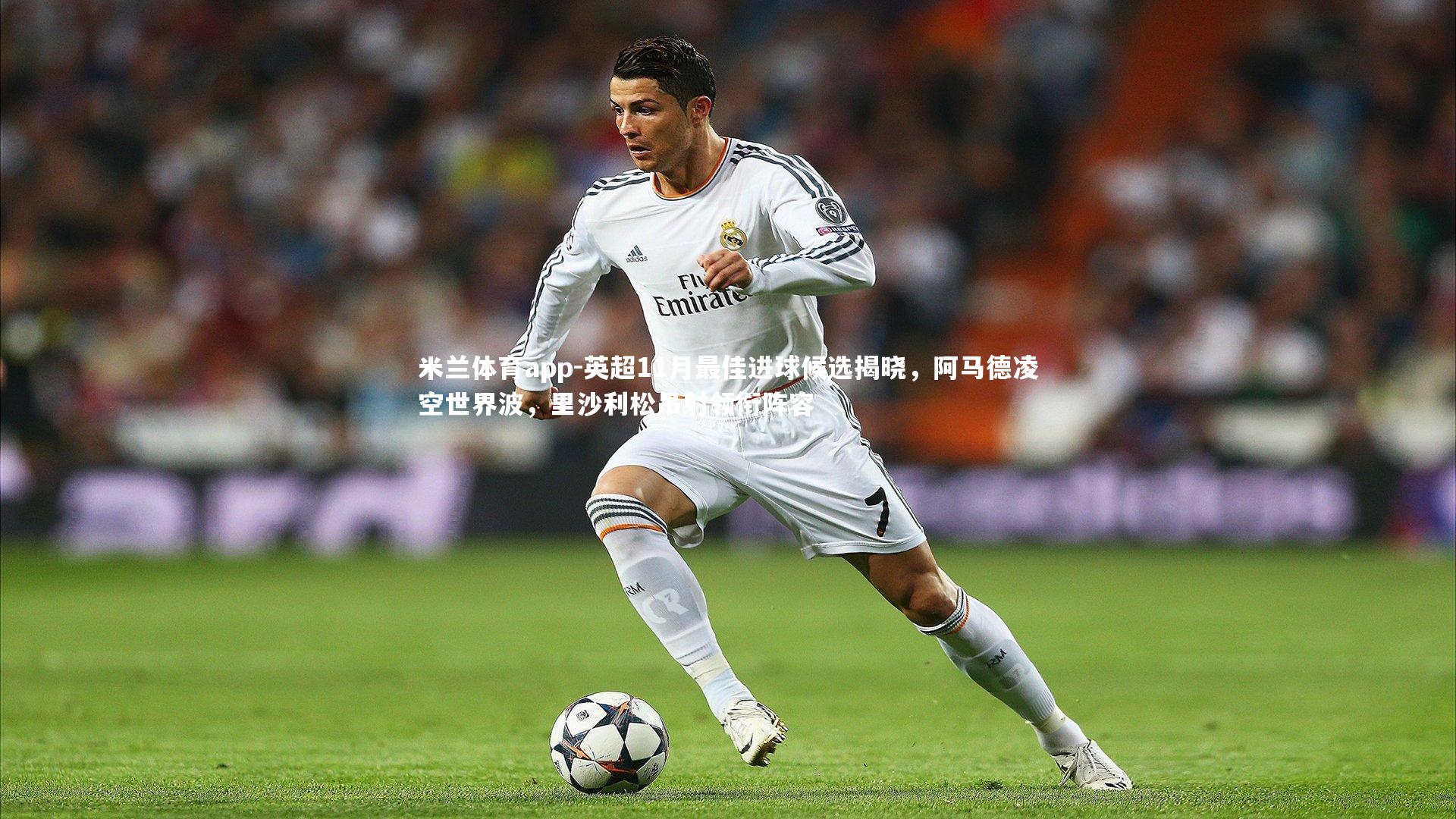 英超11月最佳进球候选揭晓，阿马德凌空世界波，里沙利松吊射领衔阵容