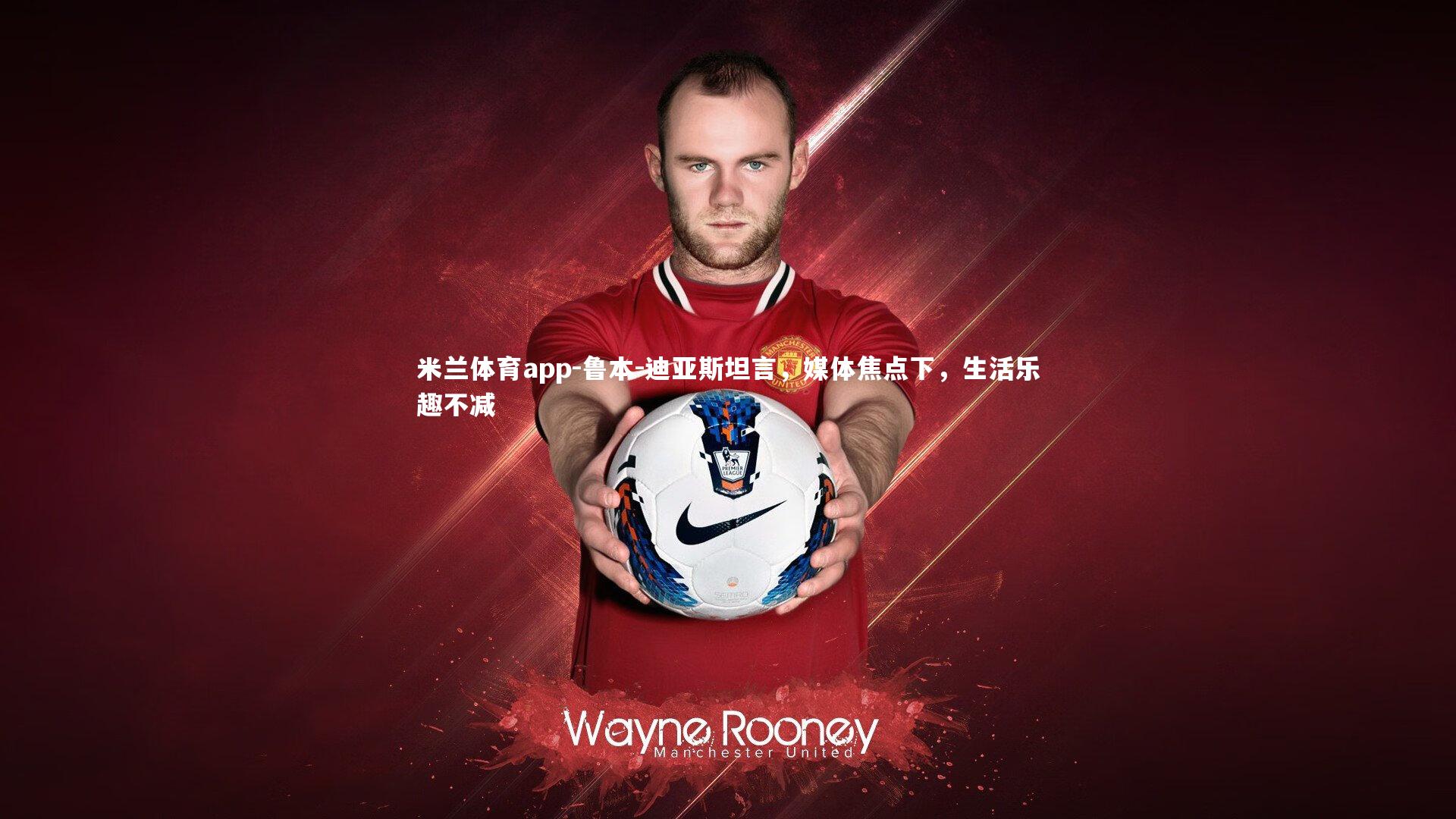 鲁本-迪亚斯坦言，媒体焦点下，生活乐趣不减