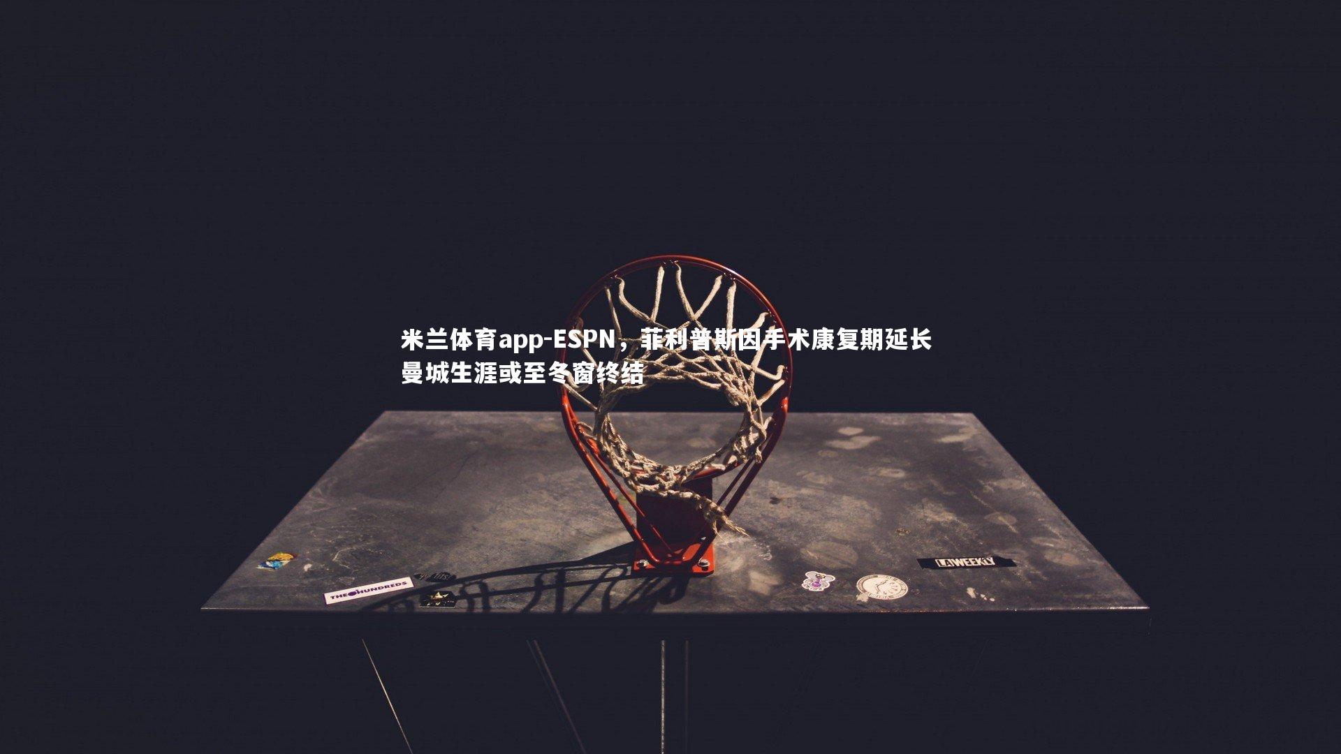 ESPN，菲利普斯因手术康复期延长 曼城生涯或至冬窗终结